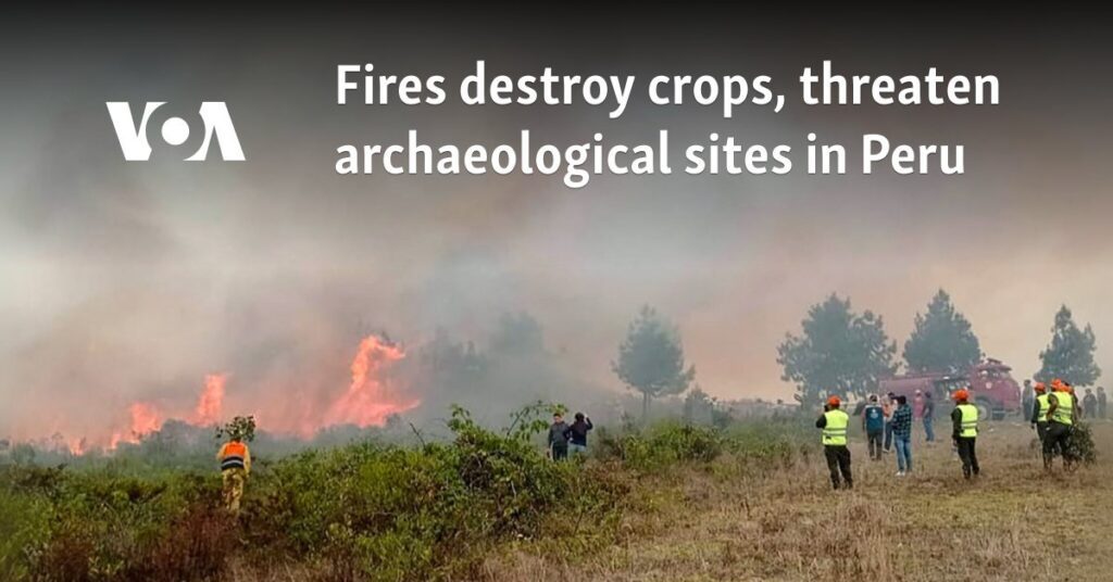 Fires in Peru destroy crops, threaten archaeological sites