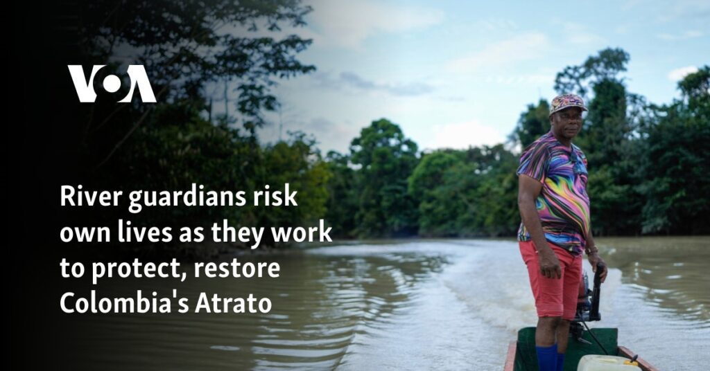 River guardians risk own lives as they work to protect, restore Colombia's Atrato