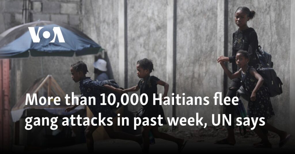 More than 10,000 Haitians flee gang attacks in past week, UN says