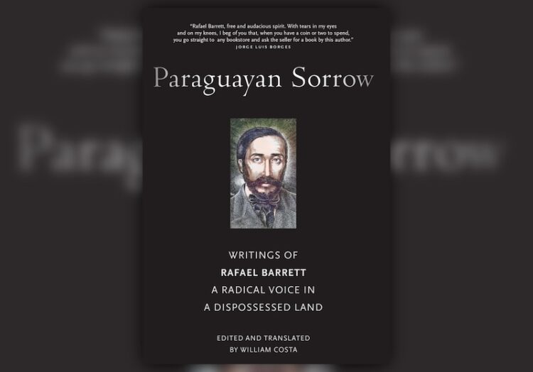 Paraguayan Sorrow: Writings of Rafael Barrett, a Radical Voice in a Dispossessed Land (Review)