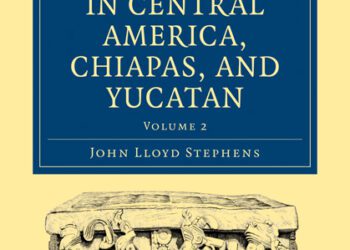 Incidents of Travel in Central America, Chiapas, and Yucatan