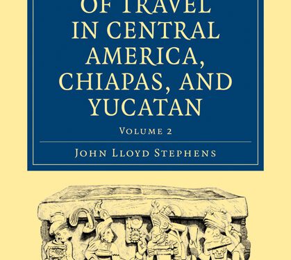 Incidents of Travel in Central America, Chiapas, and Yucatan