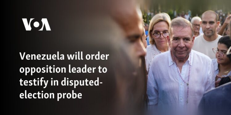 Venezuela will order opposition leader to testify in disputed-election probe 