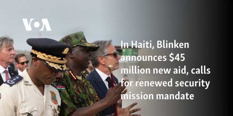 In Haiti, Blinken announces $45 million new aid, calls for renewed security mission mandate