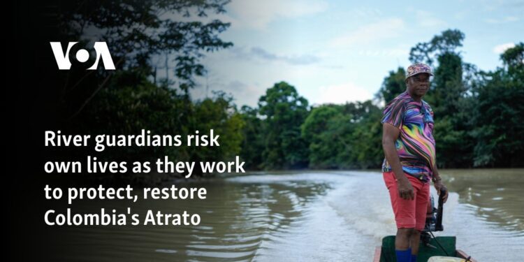 River guardians risk own lives as they work to protect, restore Colombia's Atrato