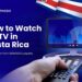 How to Watch US TV in Costa Rica (Live and On-Demand)