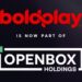 Openbox Holdings acquires Boldplay contributing to expansion in Brazil and LatAm