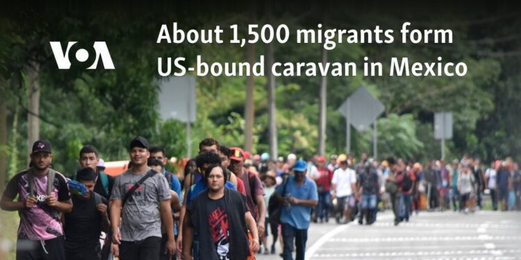 About 1,500 migrants form US-bound caravan in Mexico