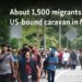 About 1,500 migrants form US-bound caravan in Mexico