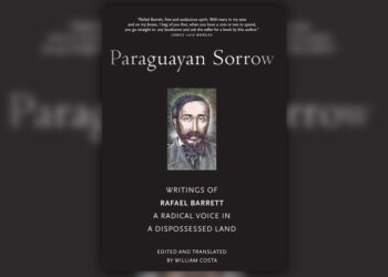 Paraguayan Sorrow: Writings of Rafael Barrett, a Radical Voice in a Dispossessed Land (Review)