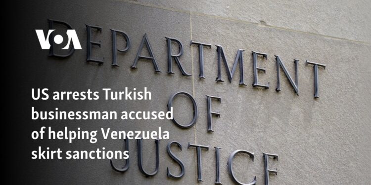 US arrests Turkish businessman accused of helping Venezuela skirt sanctions
