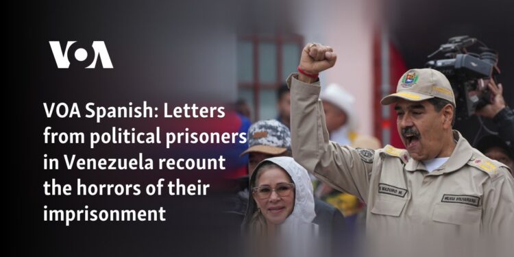 Letters from political prisoners in Venezuela recount the horrors of their imprisonment