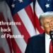 Trump threatens to take back control of Panama Canal