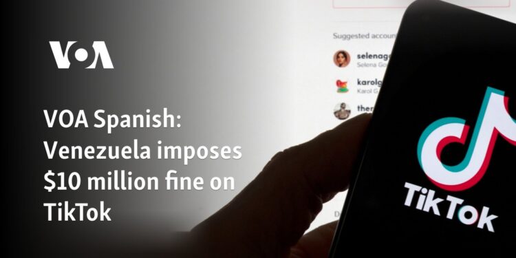 VOA Spanish: Venezuela imposes $10 million fine on TikTok