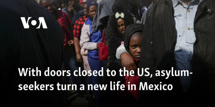 With doors closed to the US, asylum-seekers turn a new life in Mexico