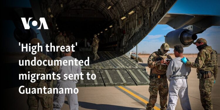 'High threat' undocumented migrants sent to Guantanamo