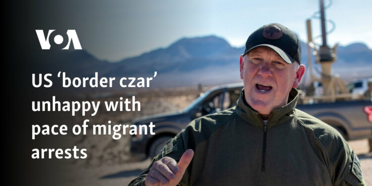 US ‘border czar’ unhappy with pace of migrant arrests